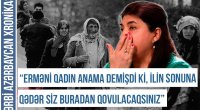 Erməni qadın: “Anam demişdi ki, ilin sonuna qədər siz buradan qovulacaqsınız” - VİDEO