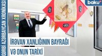 Qərbi Azərbaycan Xronikası: İrəvan xanlığının bayrağında Səfəvi, Əfşar və Qacar simvolları - VİDEO