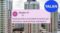 “Meydan TV”nin yalanı: Yaşayış binalarında qazın dayandırılması yox, xidmətin optimallaşdırılması nəzərdə tutulur