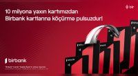 10 milyona yaxın kartımızdan “Birbank”a köçürmələr limitsiz və komissiyasızdır