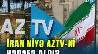 İran niyə AzTV-ni düşmən media elan etdi? &ndash;VİDEO