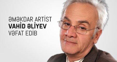 Nazirlikdən Əməkdar artistin ölümü ilə bağlı NEKROLOQ