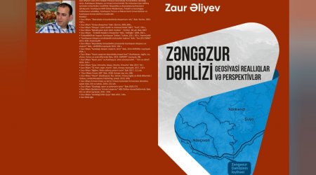 Tarixçi alim Zaur Əliyevin “Zəngəzur dəhlizi: geosiyasi reallıqlar və perspektivlər” kitabı ÇAP EDİLİB