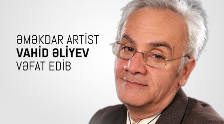 Nazirlikdən Əməkdar artistin ölümü ilə bağlı NEKROLOQ